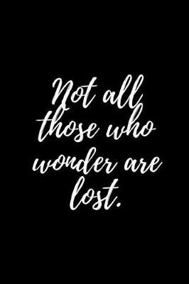 Book cover for Not All Those Who Wonder Are Lost.