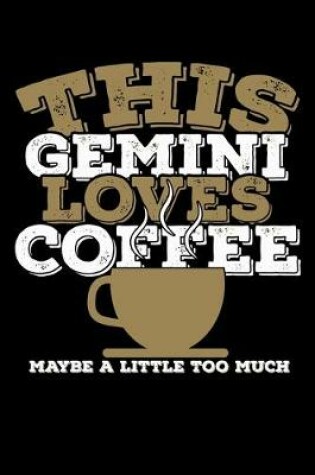 Cover of This Gemini Loves Coffee Maybe A Little Too Much Notebook