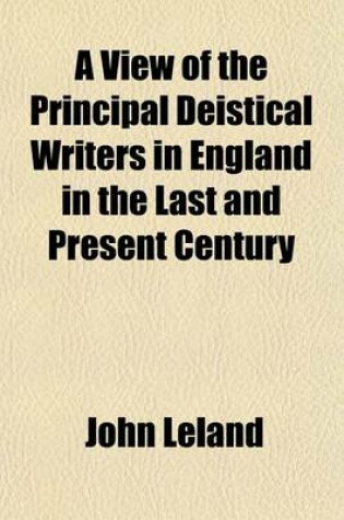 Cover of A View of the Principal Deistical Writers in England in the Last and Present Century