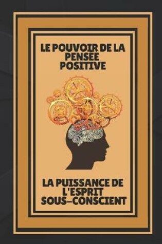 Cover of Le Pouvoir de la Pensee Positive-La Puissance de l'Esprit Sous-Conscient