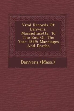 Cover of Vital Records of Danvers, Massachusetts, to the End of the Year 1849