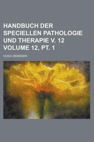 Cover of Handbuch Der Speciellen Pathologie Und Therapie V. 12 Volume 12, PT. 1