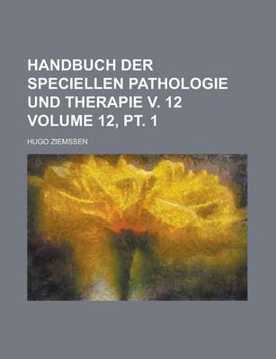 Book cover for Handbuch Der Speciellen Pathologie Und Therapie V. 12 Volume 12, PT. 1