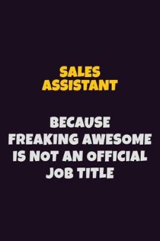 Cover of Sales Assistant, Because Freaking Awesome Is Not An Official Job Title