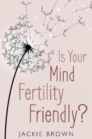 Cover of Is Your Mind Fertility-Friendly?