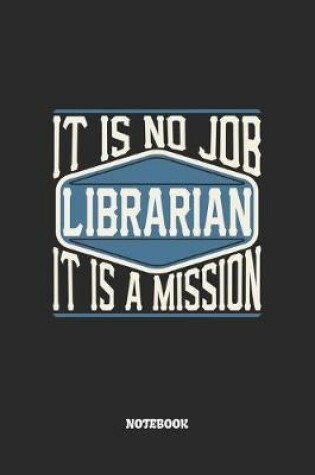 Cover of Librarian Notebook - It Is No Job, It Is A Mission