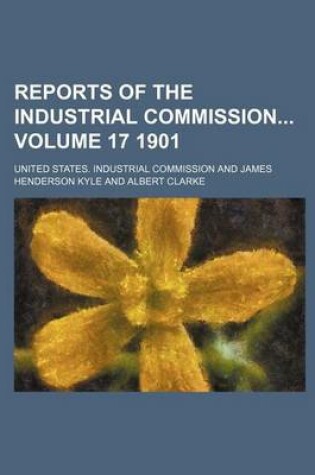 Cover of Reports of the Industrial Commission Volume 17 1901