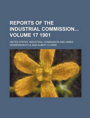 Book cover for Reports of the Industrial Commission Volume 17 1901