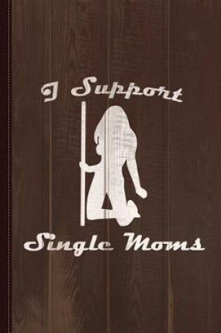 Cover of I Support Single Moms Journal Notebook