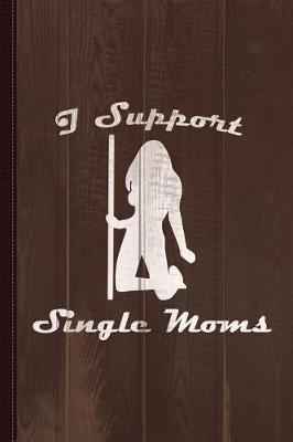 Book cover for I Support Single Moms Journal Notebook