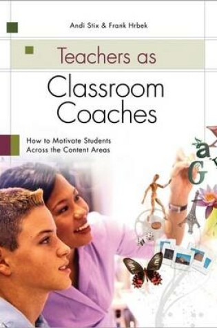 Cover of Teachers as Classroom Coaches: How to Motivate Students Across the Content Areas