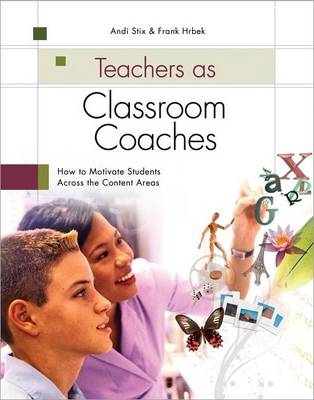 Book cover for Teachers as Classroom Coaches: How to Motivate Students Across the Content Areas