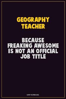 Book cover for Geography Teacher, Because Freaking Awesome Is Not An Official Job Title