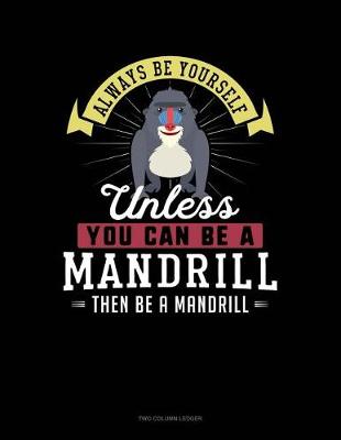 Book cover for Always Be Yourself Unless You Can Be a Mandrill Then Be a Mandrill