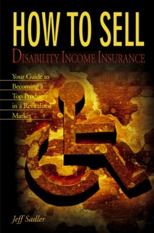 Cover of How to Sell Disability Income Insurance: Your Guide to Becoming a Top Producer in a Revitalized Market