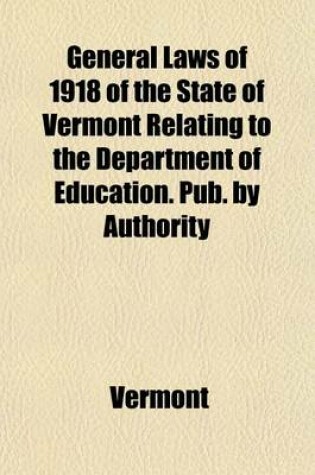 Cover of General Laws of 1918 of the State of Vermont Relating to the Department of Education. Pub. by Authority