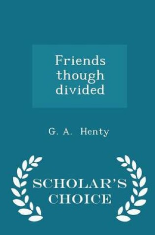 Cover of Friends Though Divided - Scholar's Choice Edition
