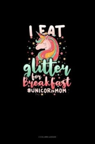 Cover of I Eat Glitter For Breakfast #UnicornMom