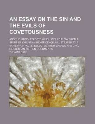 Book cover for An Essay on the Sin and the Evils of Covetousness; And the Happy Effects Which Would Flow from a Spirit of Christian Beneficence. Illustrated by a Variety of Facts, Selected from Sacred and Civil History, and Other Documents