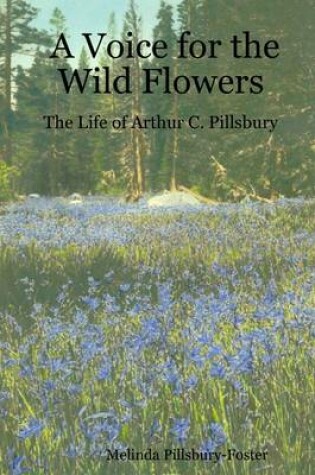 Cover of A Voice for the Wild Flowers: The Life of Arthur C. Pillsbury