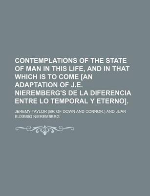 Book cover for Contemplations of the State of Man in This Life, and in That Which Is to Come [An Adaptation of J.E. Nieremberg's de La Diferencia Entre Lo Temporal y Eterno].