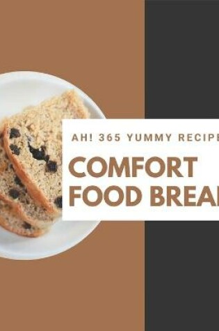 Cover of Ah! 365 Yummy Comfort Food Bread Recipes