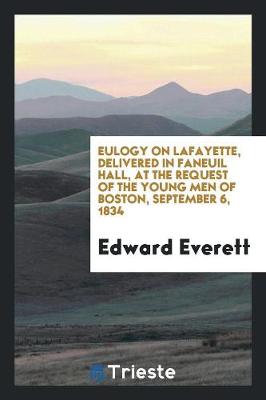 Book cover for Eulogy on Lafayette, Delivered in Faneuil Hall, at the Request of the Young Men of Boston, September 6, 1834