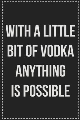 Book cover for With a Little Bit of Vodka Anything Is Possible