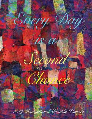 Book cover for Every Day is a Second Chance 2017 Motivational Monthly Planner