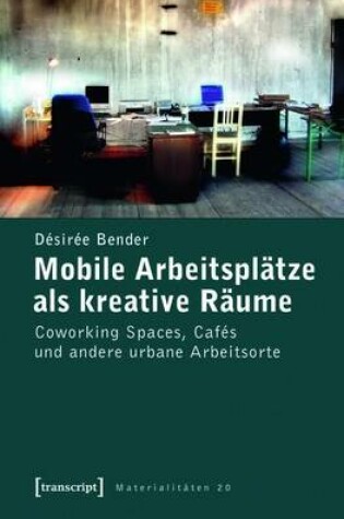 Cover of Mobile Arbeitsplatze ALS Kreative Raume: Coworking Spaces, Cafes Und Andere Urbane Arbeitsorte