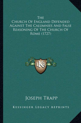 Cover of The Church of England Defended Against the Calumnies and Falthe Church of England Defended Against the Calumnies and False Reasoning of the Church of Rome (1727) Se Reasoning of the Church of Rome (1727)