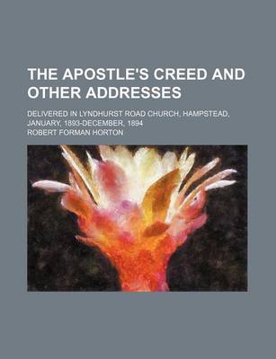 Book cover for The Apostle's Creed and Other Addresses; Delivered in Lyndhurst Road Church, Hampstead, January, 1893-December, 1894