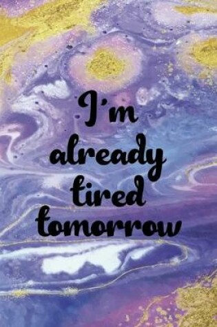Cover of I'm Already Tired Tomorrow