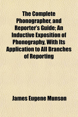 Book cover for The Complete Phonographer, and Reporter's Guide; An Inductive Exposition of Phonography, with Its Application to All Branches of Reporting