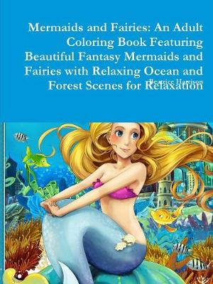 Book cover for Mermaids and Fairies: An Adult Coloring Book Featuring Beautiful Fantasy Mermaids and Fairies with Relaxing Ocean and Forest Scenes for Relaxation