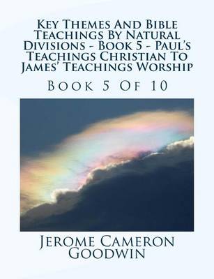 Cover of Key Themes And Bible Teachings By Natural Divisions - Book 5 - Paul's Teachings Christian To James' Teachings Worship