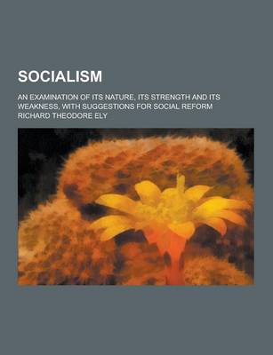 Book cover for Socialism; An Examination of Its Nature, Its Strength and Its Weakness, with Suggestions for Social Reform