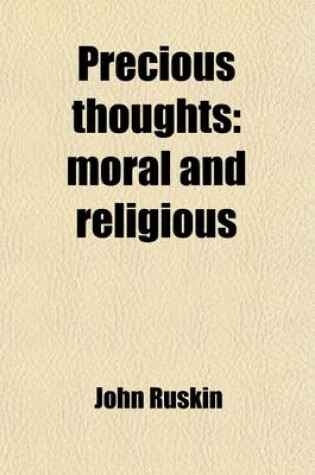 Cover of Precious Thoughts; Moral and Religious. Gathered from the Works of John Ruskin