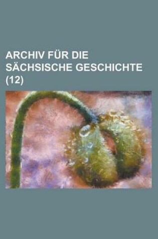 Cover of Archiv Fur Die Sachsische Geschichte (12)