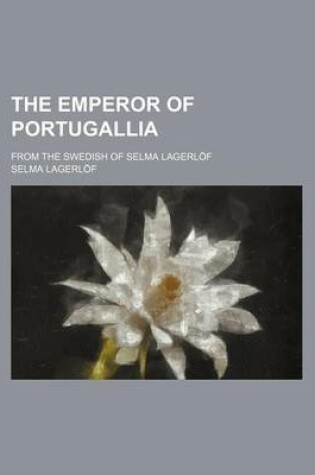 Cover of The Emperor of Portugallia; From the Swedish of Selma Lagerlof