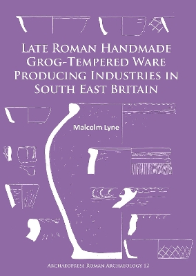 Cover of Late Roman Handmade Grog-Tempered Ware Producing Industries in South East Britain