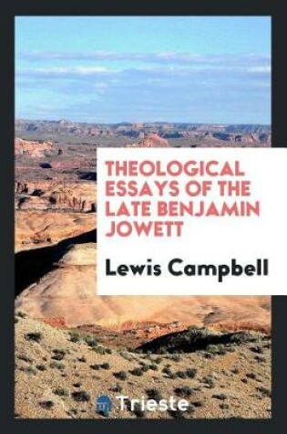 Cover of Theological Essays of the Late Benjamin Jowett
