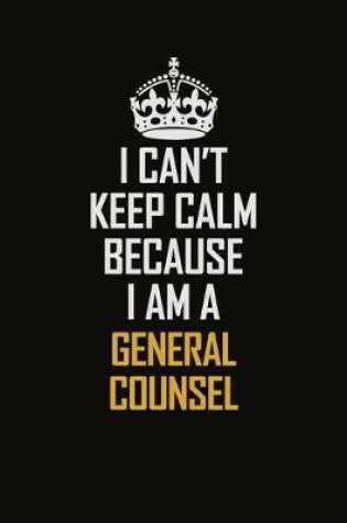 Cover of I Can't Keep Calm Because I Am A General Counsel