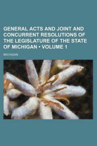 Cover of General Acts and Joint and Concurrent Resolutions of the Legislature of the State of Michigan (Volume 1)