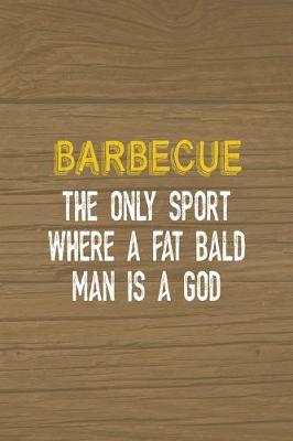 Book cover for Barbecue The Only Sport Where A Fat Bald Man Is A God