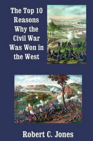 Cover of The Top 10 Reasons Why the Civil War Was Won in the West