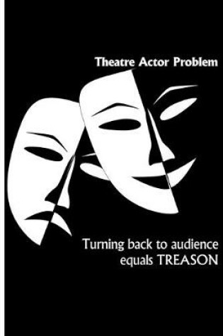 Cover of Theatre Actor Problem - Turning Back to Audience Equals TREASON