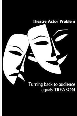 Book cover for Theatre Actor Problem - Turning Back to Audience Equals TREASON