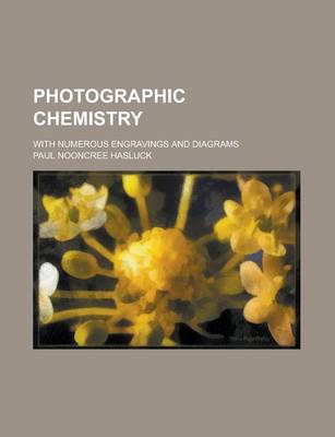 Book cover for Photographic Chemistry; With Numerous Engravings and Diagrams