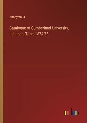 Book cover for Catalogue of Cumberland University, Lebanon, Tenn, 1874-75